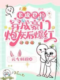 卡皮巴拉穿成豪门炮灰后爆红