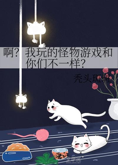 啊?我玩的怪物游戏和你们不一样?