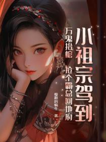 小祖宗驾到,万鬼抬棺,抢个霸总回地府