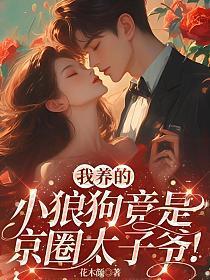 我养的小狼狗竟是京圈太子爷!