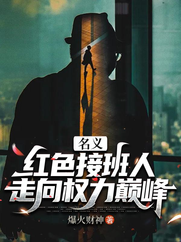 名义:红色接班人,走向权力巅峰