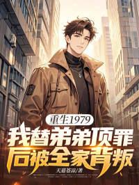 重生1979:我替弟弟顶罪后被全家背叛